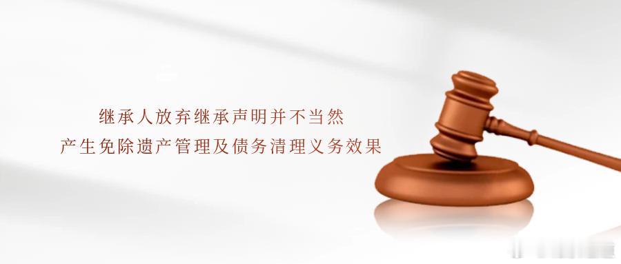 继承人放弃继承声明并不当然产生免除遗产管理及债务清理义务效果2025年11月12