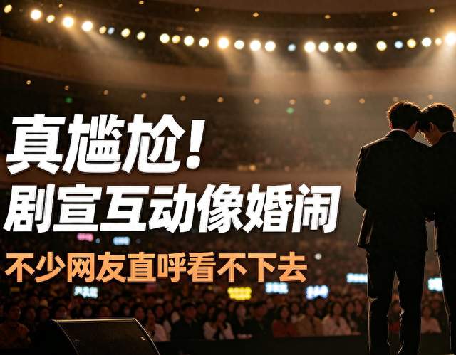 真尴尬！剧宣互动像婚闹，不少网友直呼看不下去