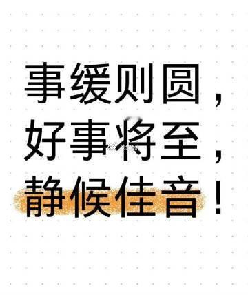 事缓则圆，好事将至，静候佳音！ ​​​