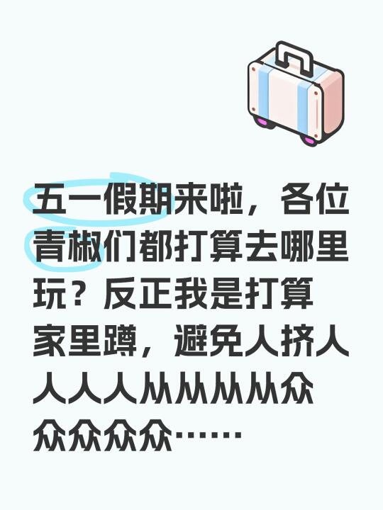 五一假期来啦，各位青椒们都打算去哪里玩？反正我是打算家里蹲，避免人挤人...
