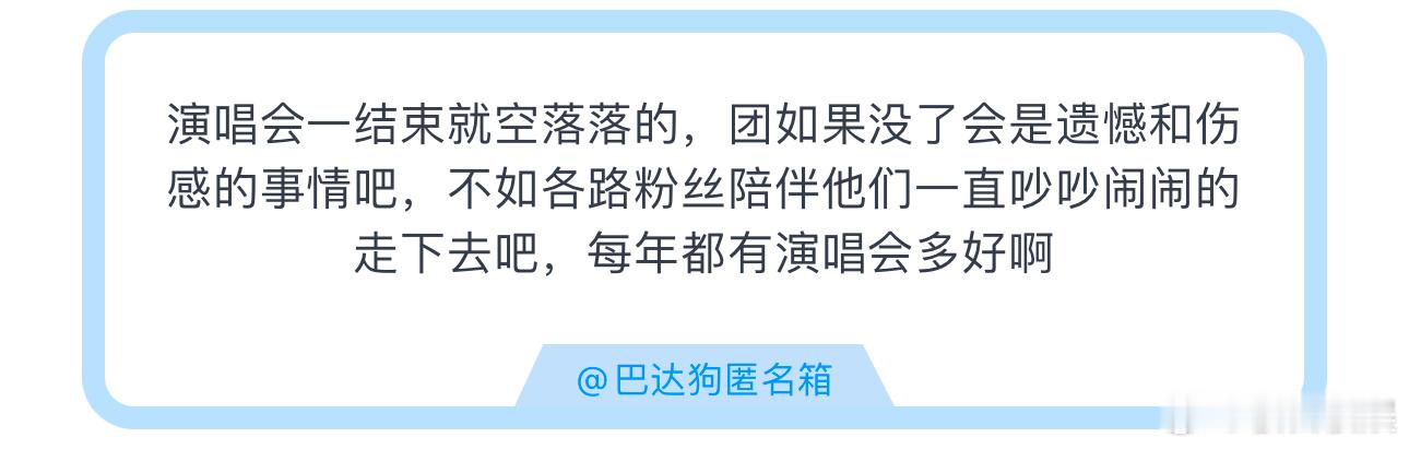 投演唱会一结束就空落落的，团如果没了会是遗憾和伤感的事情吧，不如各路粉丝陪伴他们