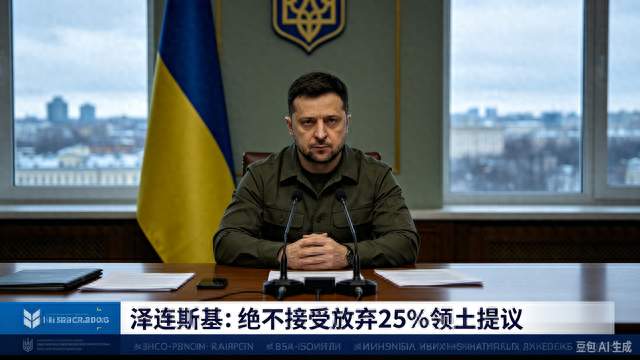 最新表态！泽连斯基明确拒绝放弃25%领土提议，和谈再起波澜