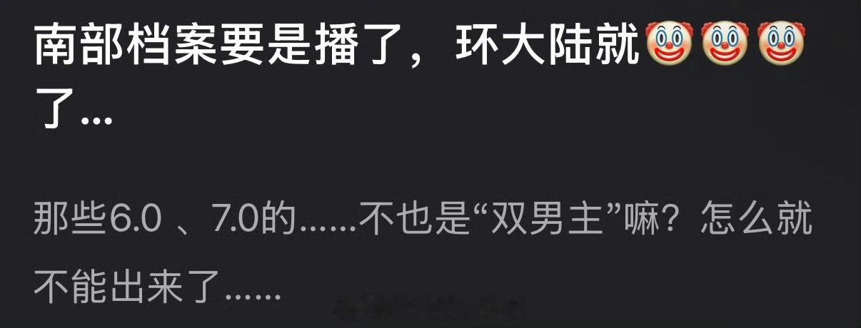 有网友说南部档案要是播了，环大陆就🤡了，那些6.0 、7.0不也是“双男主”嘛