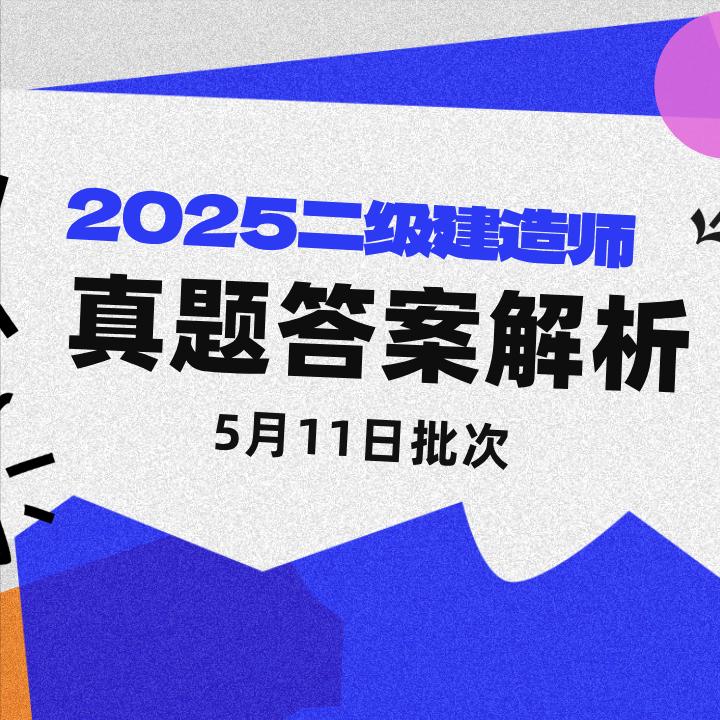 2025年二级建造师法规科目(5月11日批次)已结束，真题及答案解析加急整理中！