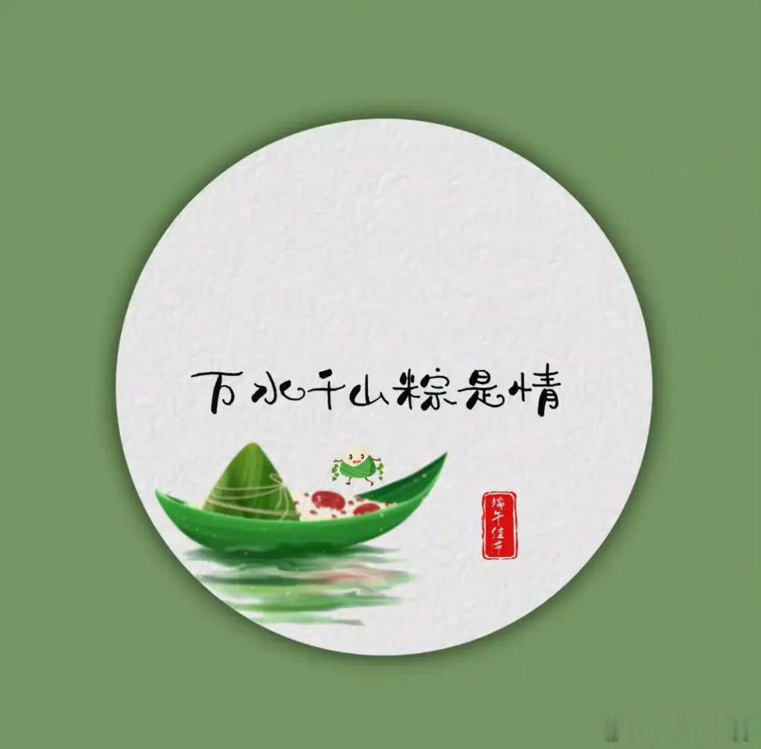 早安 一年一端午，一岁一安康。粽叶裹安康，端午岁岁长。“粽”有千般好，唯你最“粽