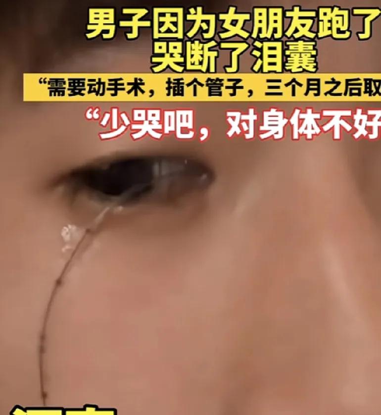 男子因为女朋友跑了哭断了泪囊。
河南一男子有一个非常漂亮的的女朋友，俩个在一起5