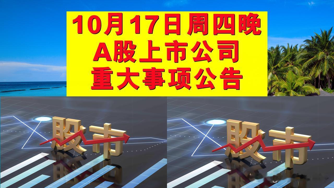10月17日周四晚间A股上市公司重大事项公告。

一、拟减持股份公告。

1、汇