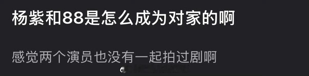 杨紫和迪丽热巴是怎么成为对家的？两个演员也没有一起拍过剧吧