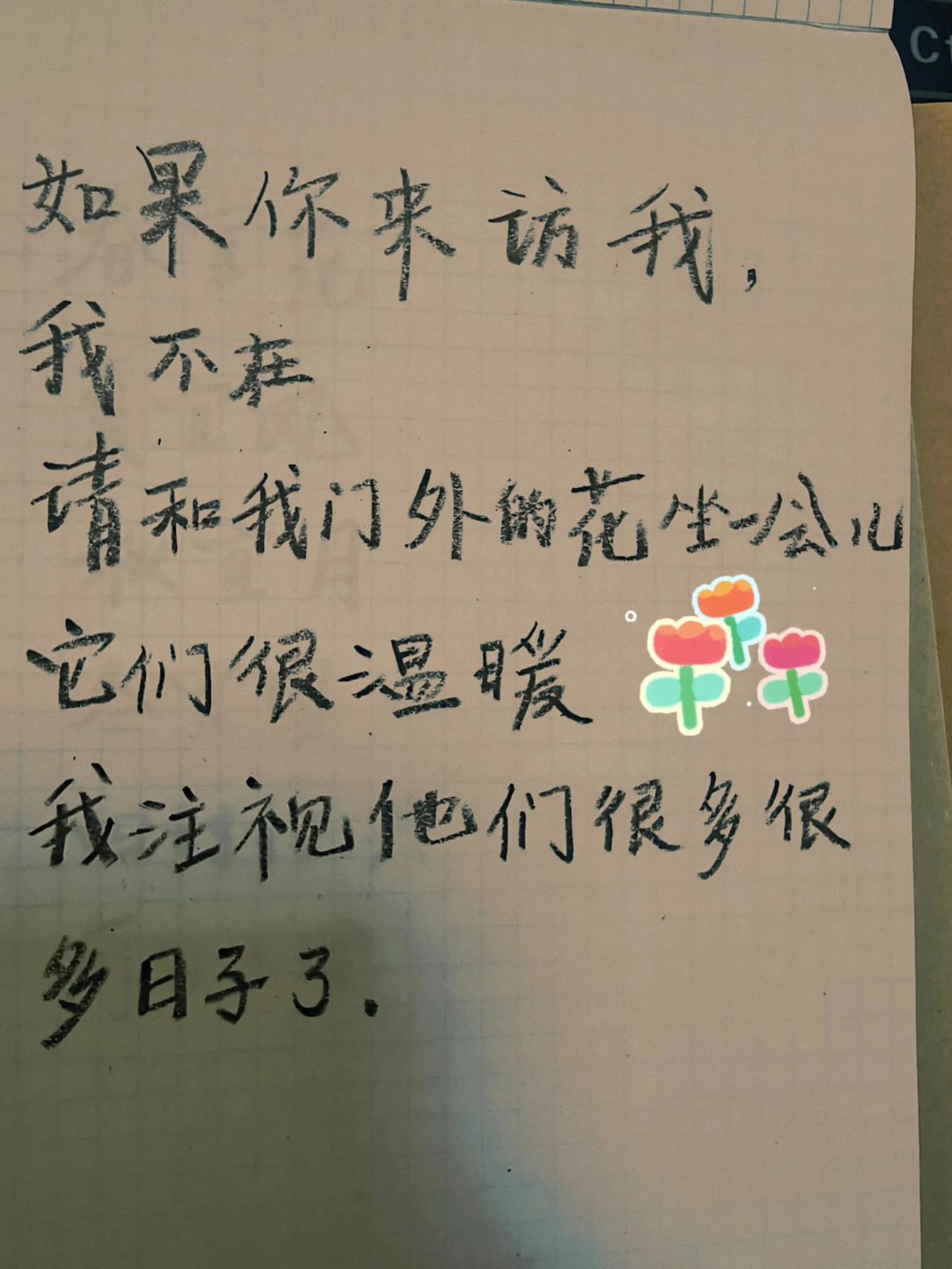 如果你来访我,我不在
请和我门外的花坐会儿，它们很温暖
我注视他们很多很多日子了