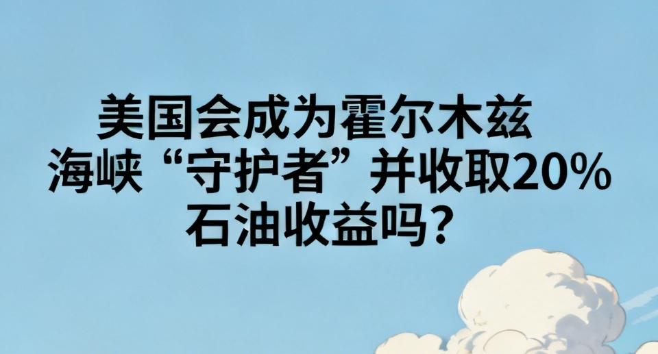 【特朗普称的如未能达成协议，美国将成为霍尔木兹海峡的"守护者"，收取中东地区20