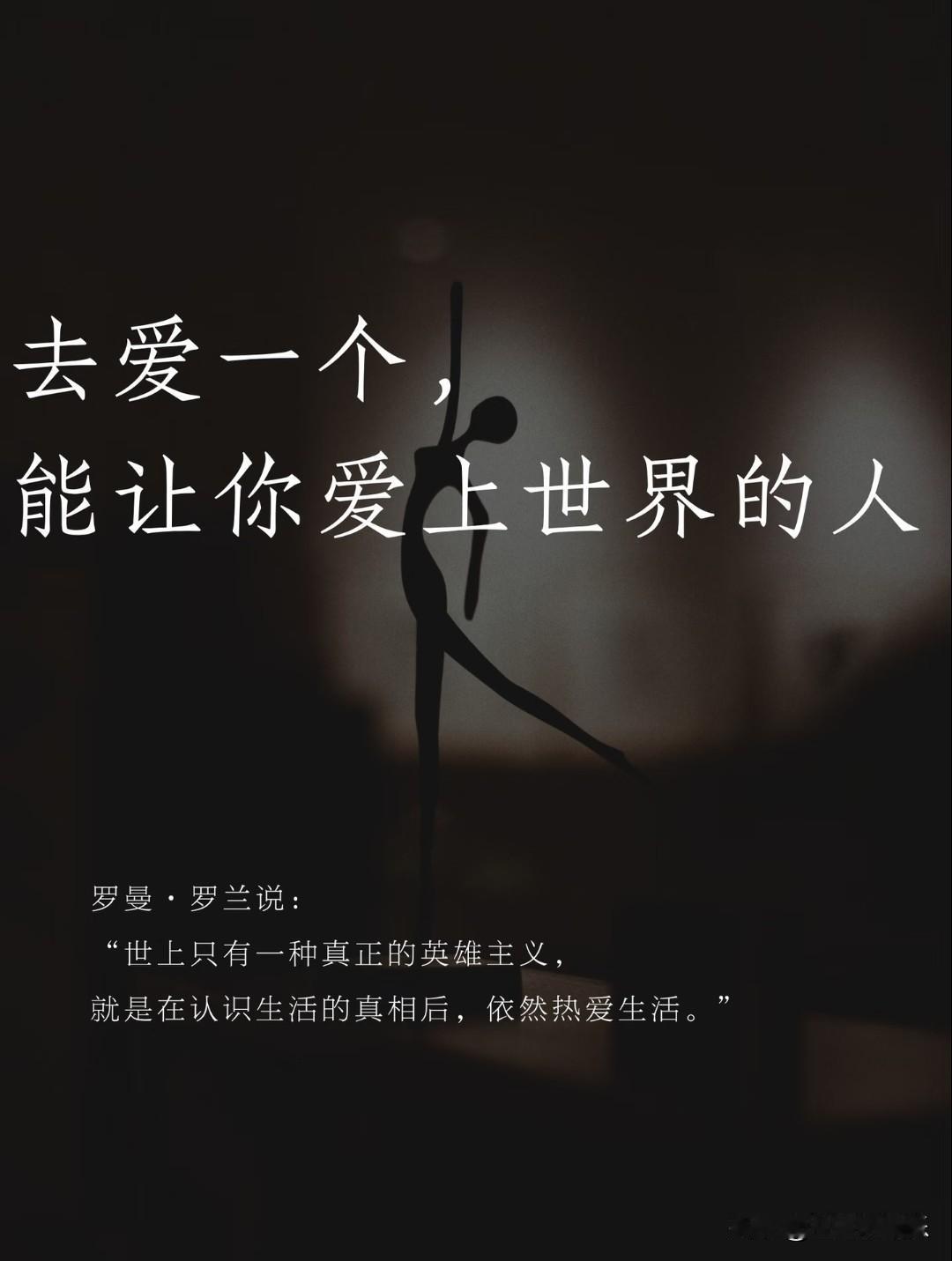 去爱一个，
能让你爱上世界的人。
 
罗曼·罗兰说：
“世上只有一种真正的英雄主