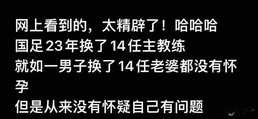 国足23年换了14任主教练，就是没怀疑过自己不行！

网上看到一句话，精辟到想鼓