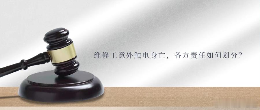 维修工意外触电身亡，各方责任如何划分？一次寻常的作业检修，维修工却意外触电身亡，