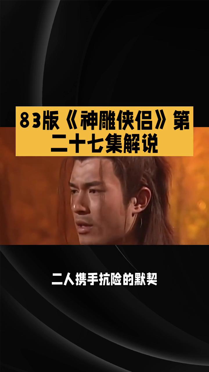 83版《神雕侠侣》第二十七集解说。
83版《神雕侠侣》第二十七集剧情张力拉满，情