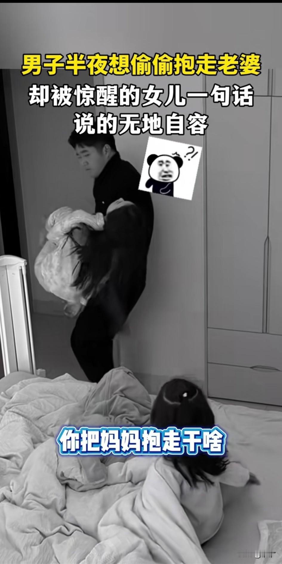 男子半夜偷偷进入房间，
能把自己的妻子抱走，
本来不想惊动女儿，
结果女儿还是醒