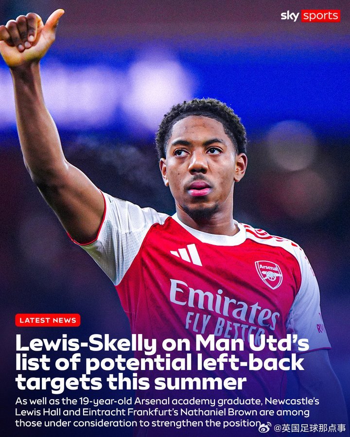 天空体育：曼联将阿森纳19岁的刘易斯-斯凯利列入今夏左后卫引援名单。 