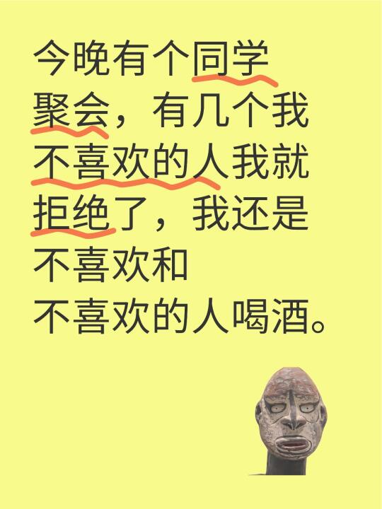 今晚有个同学聚会，有几个我不喜欢的人我就拒绝了，我还是不喜欢和不喜欢的人喝酒。