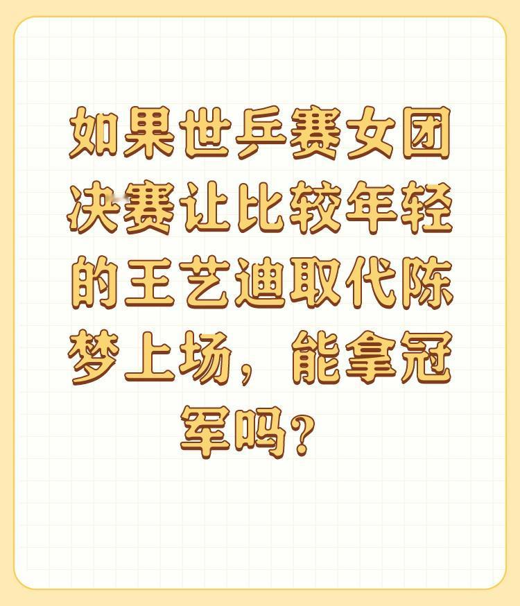 如果世乒赛女团决赛让比较年轻的王艺迪取代陈梦上场，能拿冠军吗？

拿不到