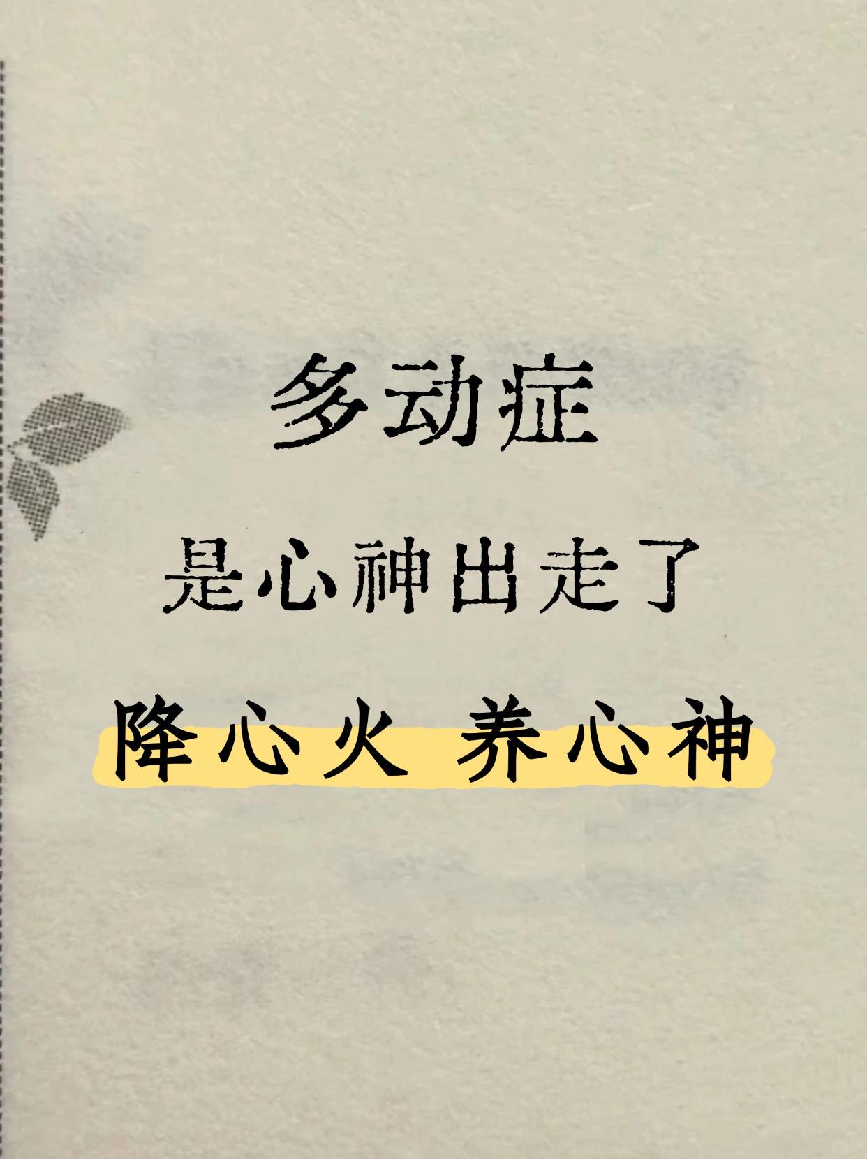 多动症，是心神出走了，一包颗粒，降心火 养心神！
.
中医认为心主神明，就是说心