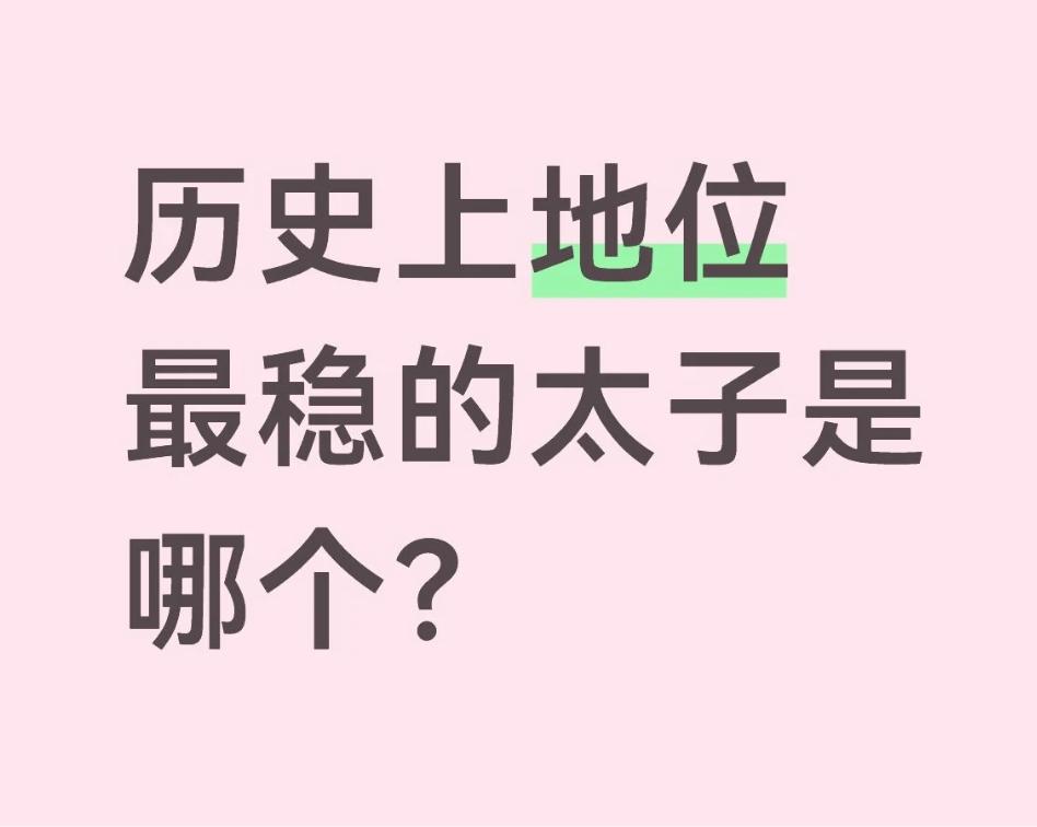 古代夺嫡之事屡屡发生，大家觉得历史上最稳的太子是谁？