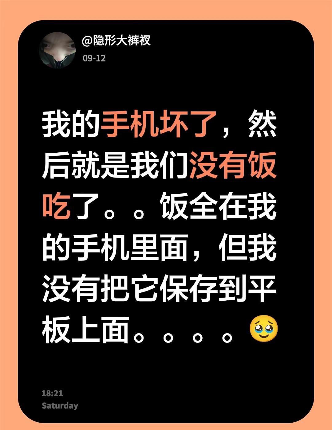 我哭了。我的手机坏了，然后就是我们没有饭吃了。。饭全在我的手机里面，但我没有把它