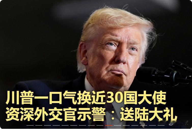 史无前例！特朗普一口气撤换掉近30国大使，美专家警告：特朗普给中国送了一份大礼！