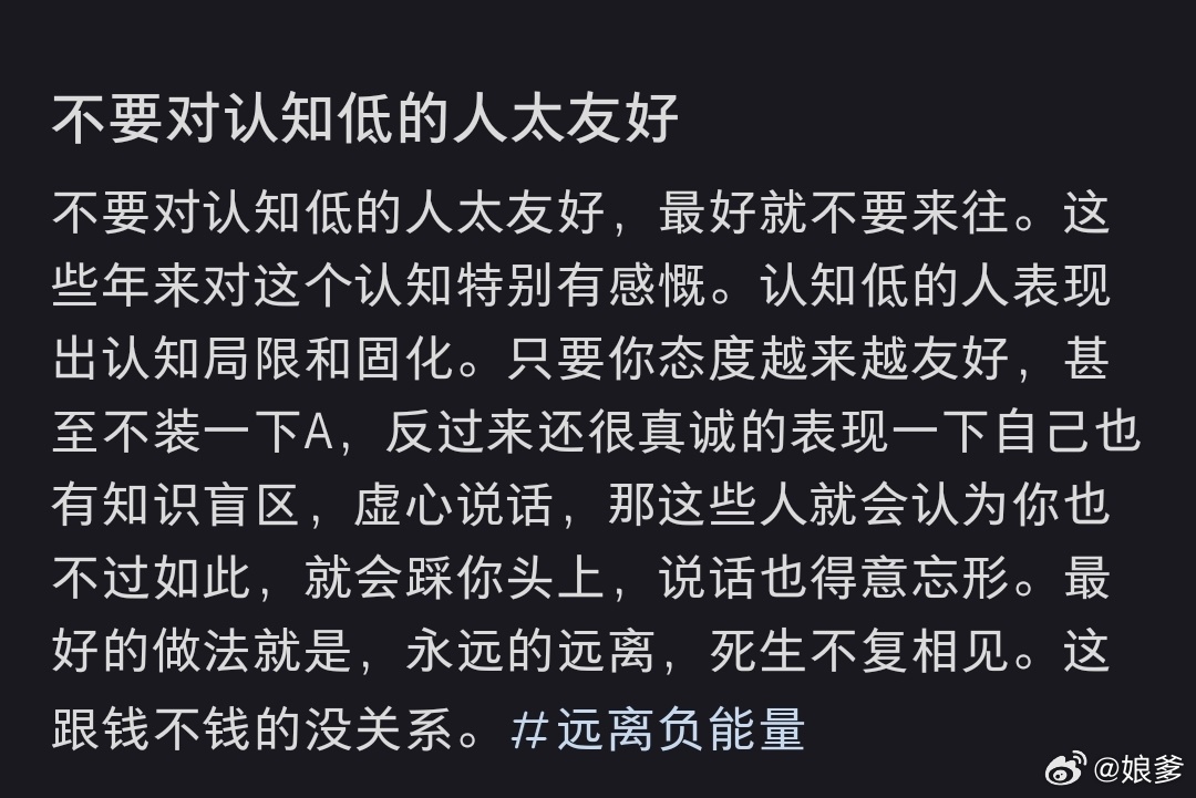 不要对认知低的人太友好太真实了，我感觉认知低的人都是不识好歹的，它们识别不了你的