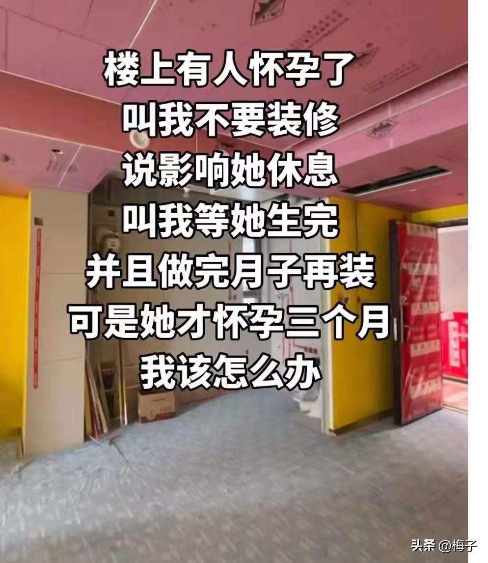 刷到个事，给我看笑了。才怀孕三个月就敢上门逼邻居停工，这算盘打得也太响了。
 