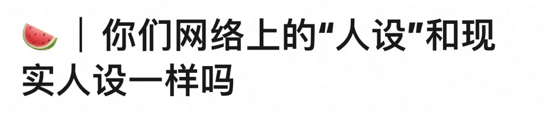 🎤 你们网络上的人设和现实人设一样吗 ​​​