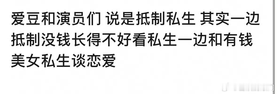 好真实的一段话，演员爱豆不抵制美女私生，而是抵制没钱和不好看的私生[允悲] 