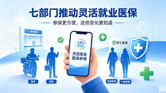 灵活就业人员医保迎来利好！七部门出台新规，缴费参保门槛都放宽