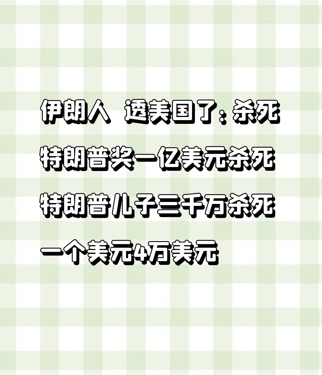 伊朗人悢透美国了：
杀死特朗普奖一亿美元
杀死特朗普儿子三千万
杀死一个美元4万