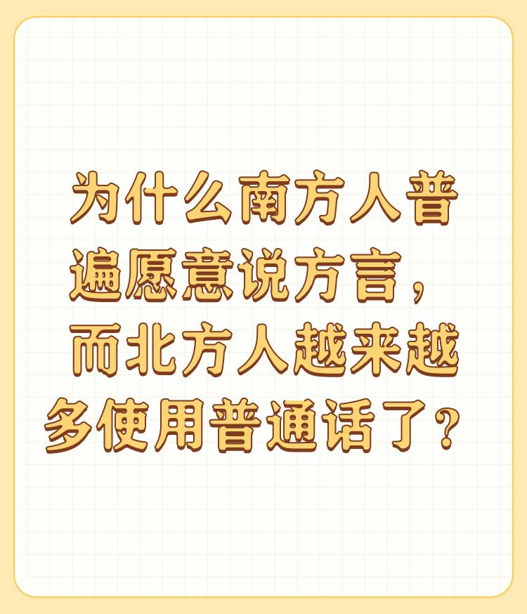 为什么南方人普遍愿意说方言，而北方人越来越多使用普通话了？

有这么明显么？不觉