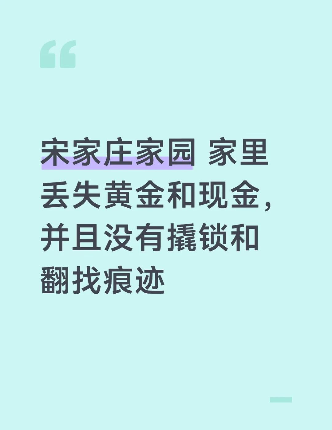 宋家庄家园 家里丢失黄金和现金，并且没有撬锁和翻找痕迹
到底该怎么办啊
有相同情