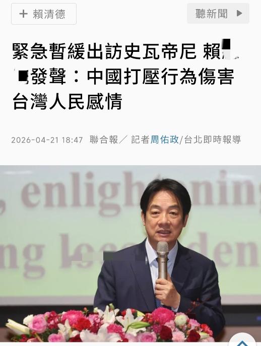 台媒联合报今晚（4月21日晚）报道：“紧急暂缓出访斯威士兰，赖清德发声：中国打压