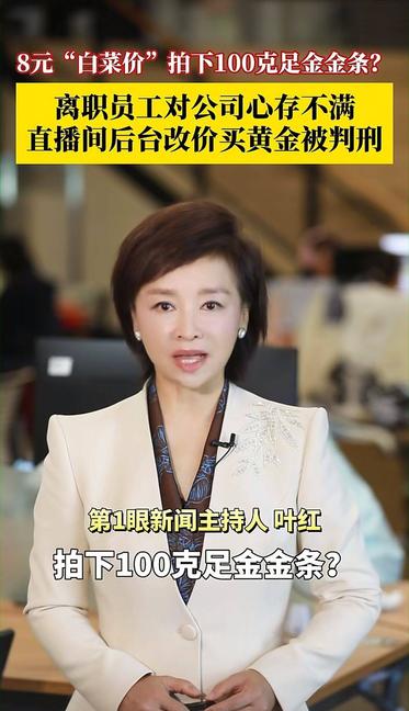 “8元拍下100克足金金条？离职员工篡改后台价格报复公司，结果被判刑！”浙江诸暨
