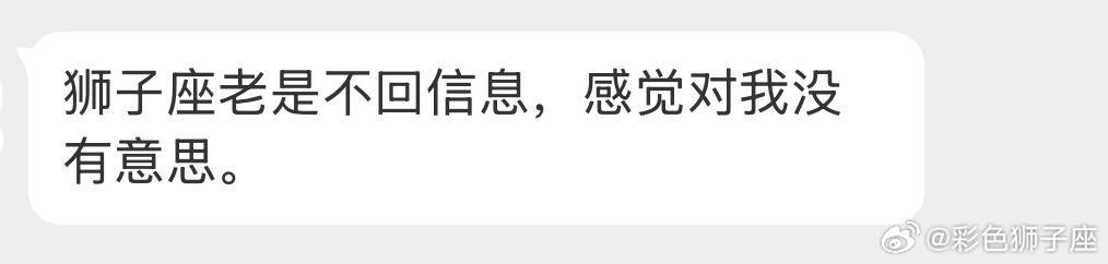狮子座对不感兴趣的人消息确实是已读不回，感兴趣的秒回，很感兴趣的但是对面不太主动