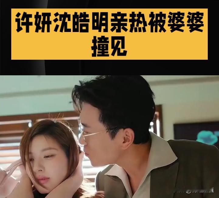 《许我耀眼》名场面热传：许妍沈皓明亲热被婆婆撞见 吃瓜表情引观众狂嗑
 
《许我