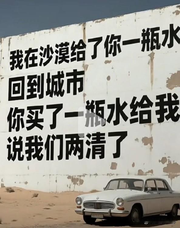 我在沙漠给了你一瓶水
回到城市
你买了一瓶水给我
说我们两清了