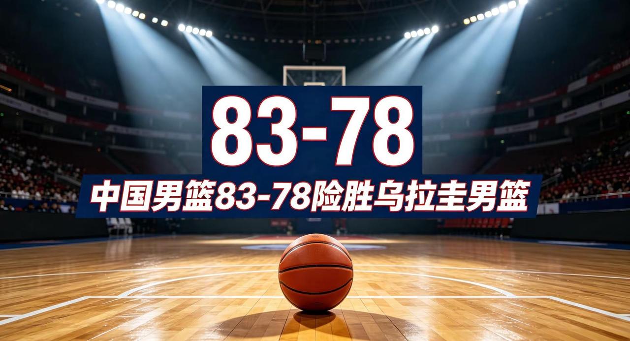 顶住反扑！中国男篮险胜乌拉圭男篮。热身赛中国男篮83-78险胜乌拉圭男篮，对抗强