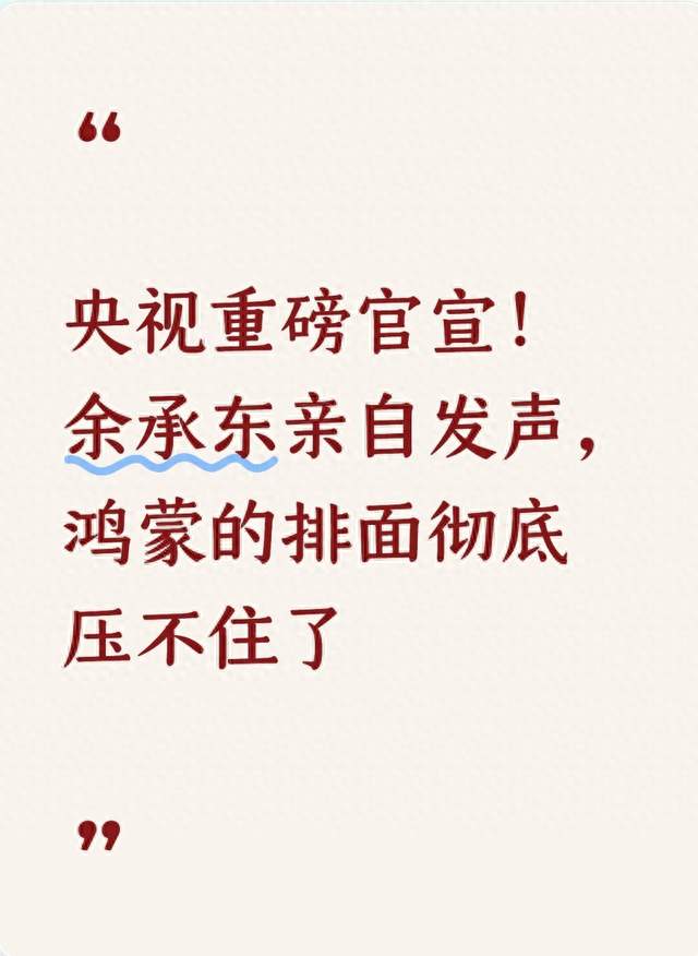 央视重磅官宣！余承东亲自发声，鸿蒙的排面彻底压不住了