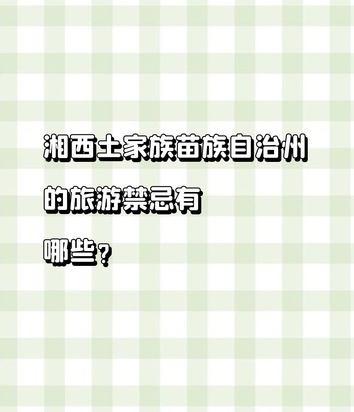 去湘西土家族苗族自治州旅游，有些禁忌得留意。
土家族方面，别在家里和夜里吹口哨，