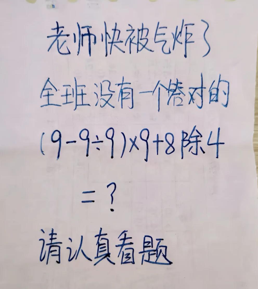 一堆人竟然会算错的一道题，请问：(9-9÷9)×9+8 除 4=？
