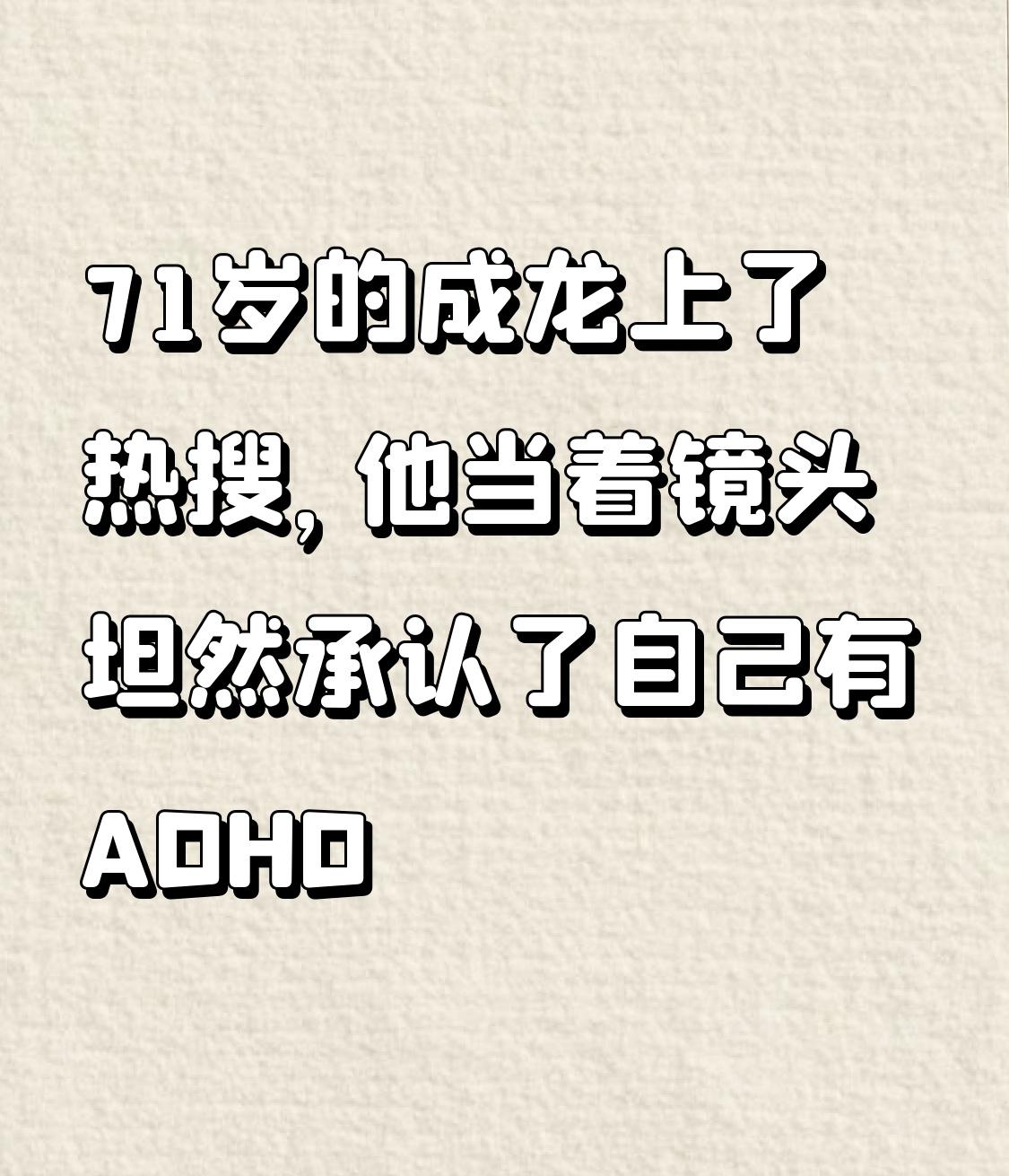 71岁的成龙上了热搜，他当着镜头坦然承认了自己有ADHD
成龙透露自己患ADHD