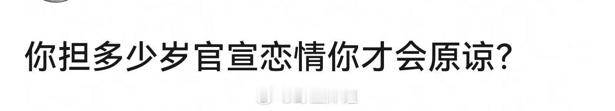 你担多少岁官宣恋情你才会原谅？ 