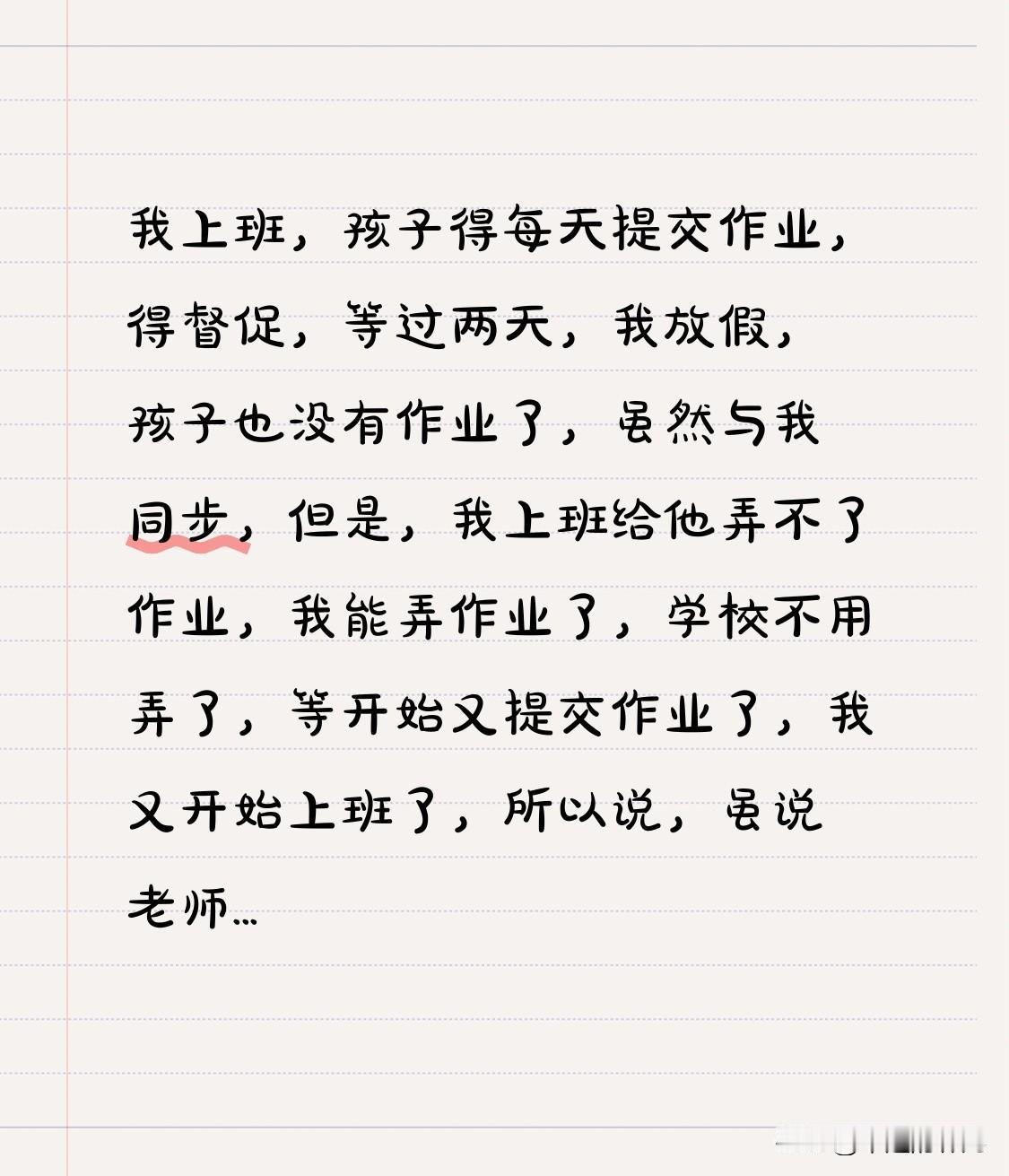 我上班，
孩子得每天提交作业，
得督促，
等过两天，
我放假，
孩子也没有作业了