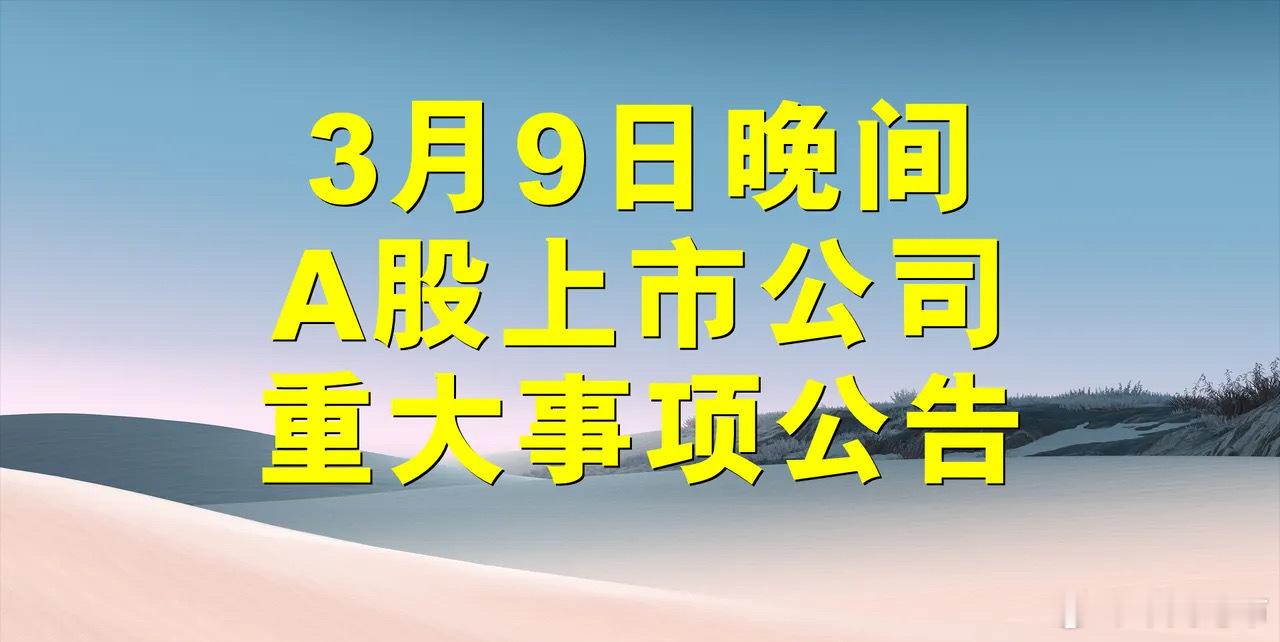 3月9日晚间A股上市公司公告汇总。一、或拟退市公告。1、*ST导航(688282