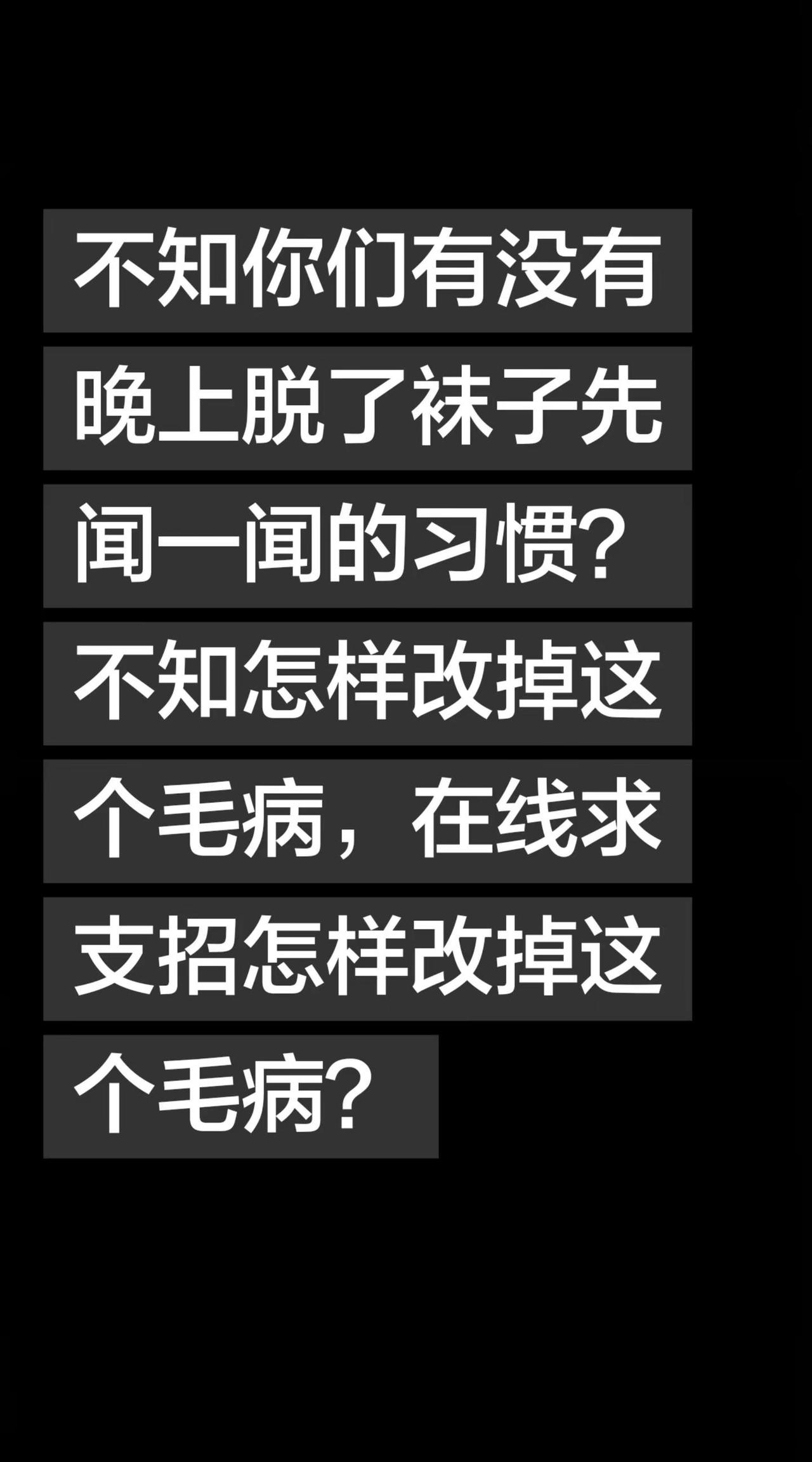 晚上脱袜子闻一闻，这毛病咋改？在线等，挺急的 😅 奇怪的习惯
