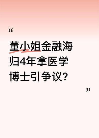 近日，董小姐摊上事了。她作为金融海归，仅用4年就拿到医学博士学位，这一情况引发诸