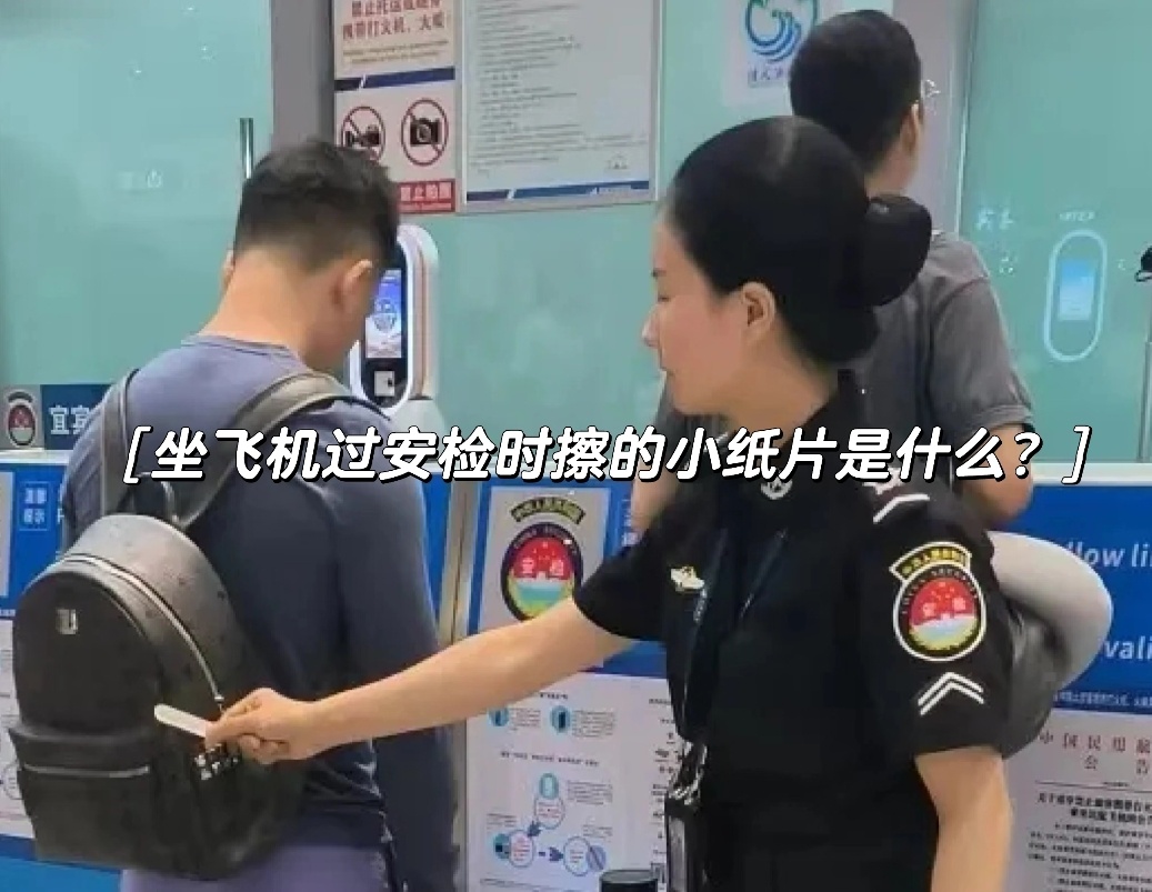 【坐飞机过安检时擦的小纸片是啥？】当你拖着行李箱进机场，门口会有安检员拿着一张白